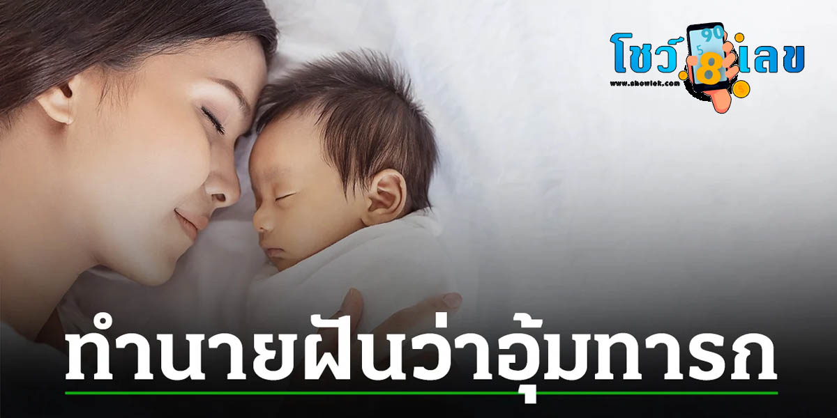ฝันว่ามีลูกได้อุ้มลูก ความหมายและเลขเด็ด มีโชค ลางดีหรือลางร้ายกันแน่