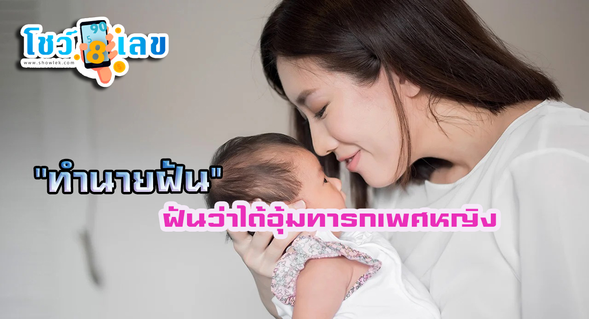 ฝันว่าได้อุ้มทารกเพศหญิง ทำนายฝันว่าอย่างไร รวมเลขเด็ดแม่นๆ เลขมงคล ทำนายฝัน เตรียมรับทรัพย์ หวยงวดนี้