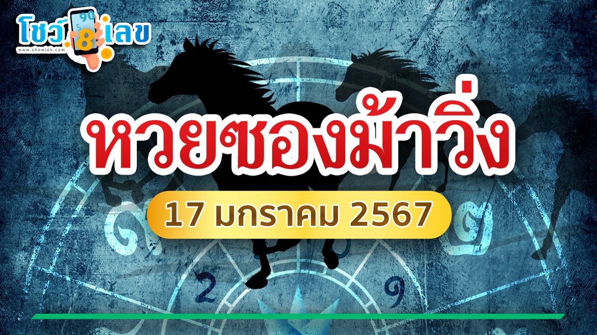 เลขม้าวิ่ง งวดวันที่ 17 มกราคม 2567 แจกกันฟรีๆ แนวทางหวยรัฐบาลไทย แม่นๆ