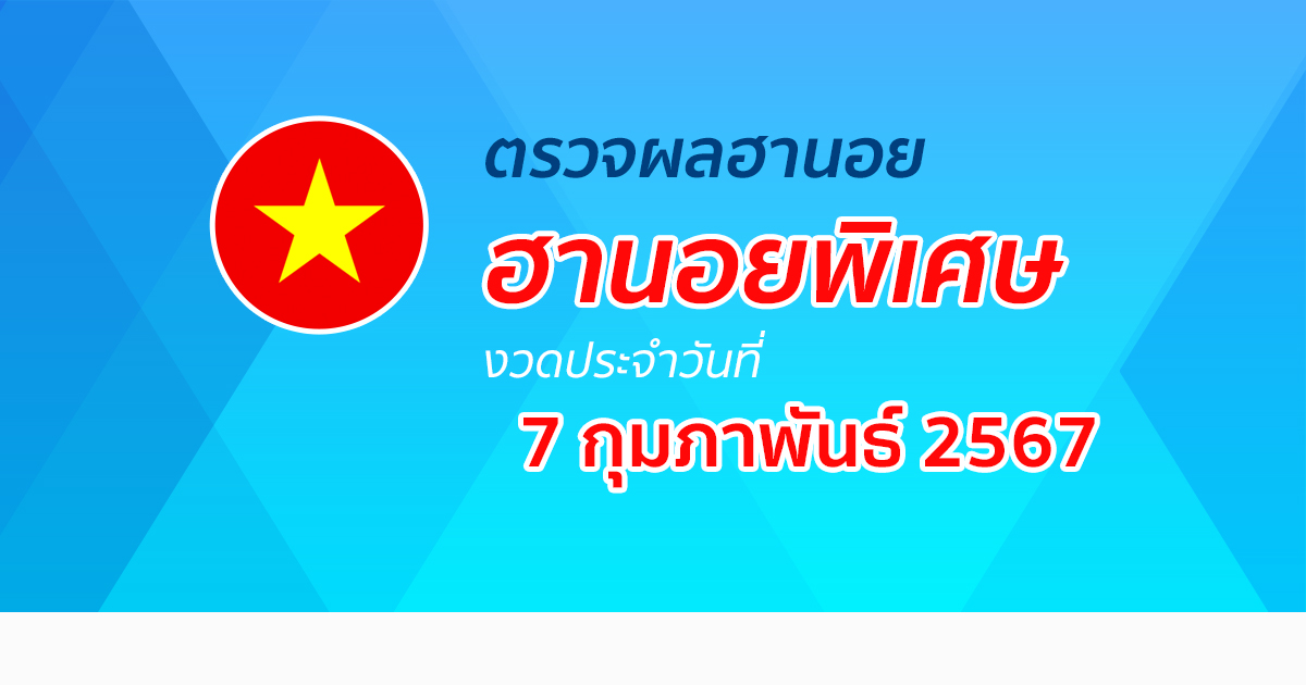 ผลหวยฮานอยพิเศษ 7/02/67 อัปเดตผลหวย หวยฮานอยพิเศษ หวยออนไลน์ ก่อนใคร ได้ที่นี่ !!!