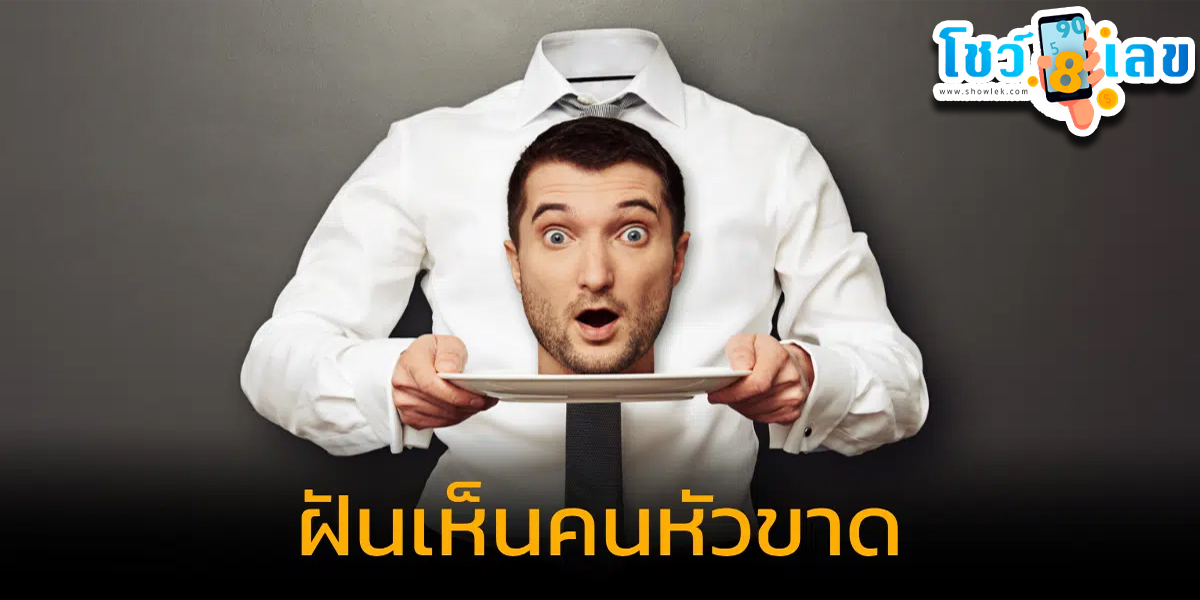 เช็กคำทำนายฝัน ฝันเห็นคนหัวขาด หัวขาด 1 คน หัวขาด 2 คน หัวขาดหลายคน ผู้ชายและผู้หญิงหัวขาด พร้อมวิเคราะห์เลขเด็ดแก้เคล็ด
