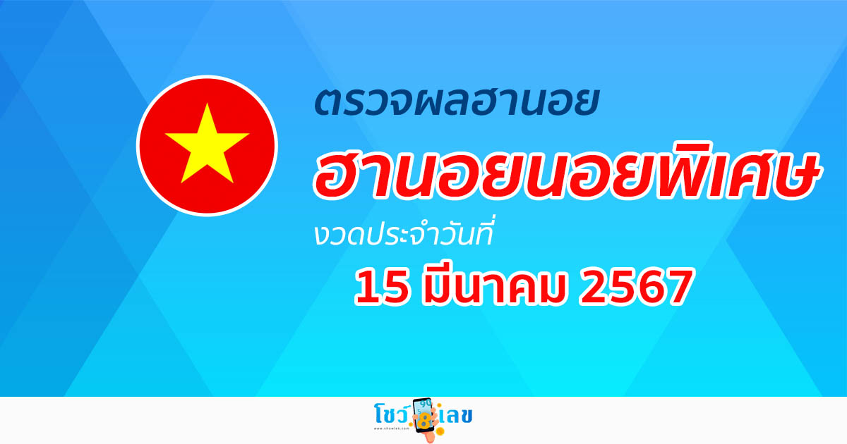 ผลหวยฮานอยพิเศษ 15/03/67 อัปเดตผลหวย หวยฮานอยพิเศษ ก่อนใครได้ที่นี่!