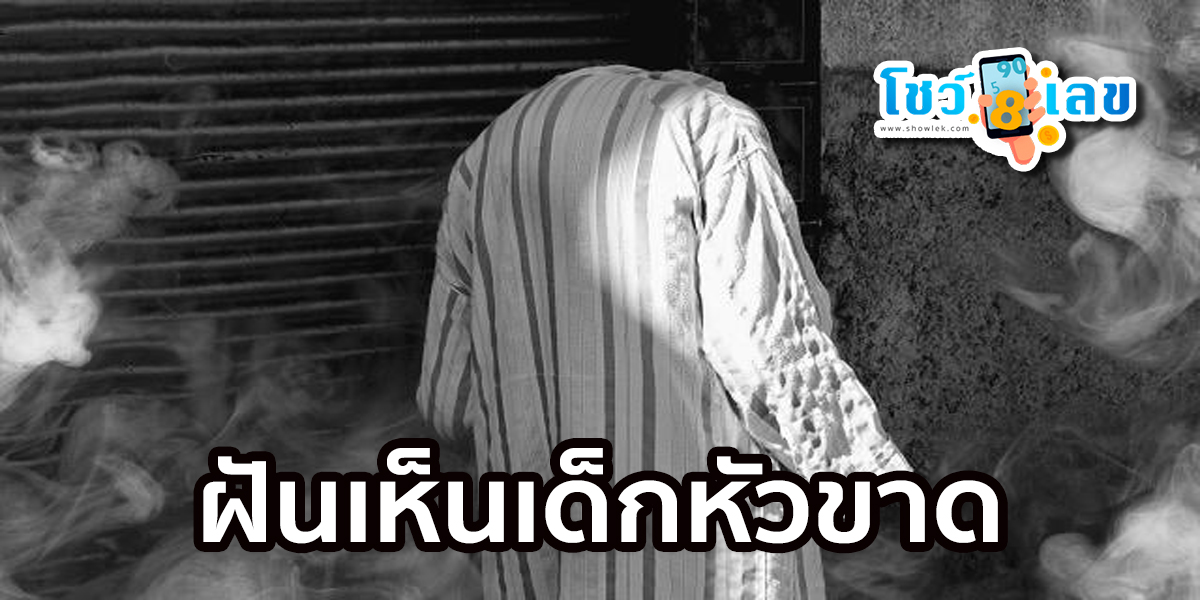 ฝันเห็นเด็กหัวขาด ทำนายว่าอย่างไร? พร้อมตีเลขเด็ด ตามความฝัน ดูคำทำนาย แม่น ๆ ได้ที่นี่ showlek