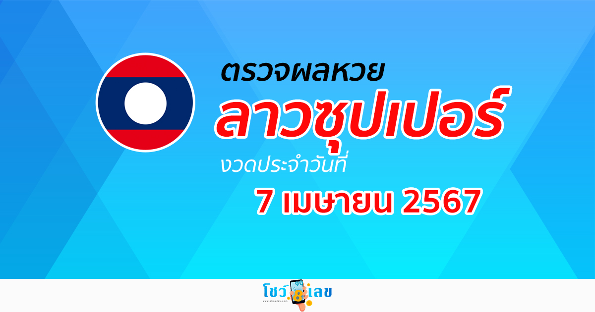 ผลหวยลาวซุปเปอร์ 7/04/67 อัปเดตผล ตรวจผลหวยลาวซุปเปอร์ ได้ที่นี่ !!