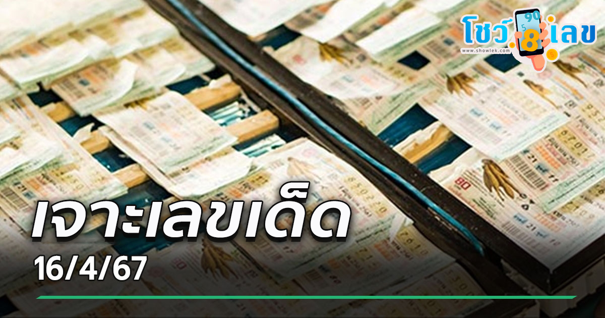 เจาะเลขเด็ด 16 4 67 เลขเด็ดมาแรง แนวทางหวยรัฐบาลไทยแม่นๆ ฟรีทุกงวด