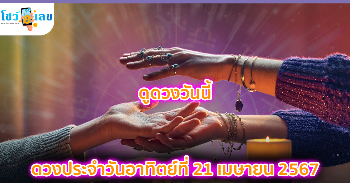 ดูดวงวันนี้ 21/04/67 ดวงประจำวันอาทิตย์ที่ 21 เมษายน 2567 เลขเด่น สีมงคล การงาน การเงิน ความรัก สุขภาพ เช็กเลย!