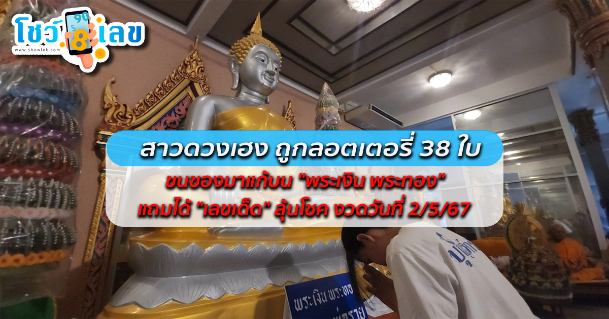 สาวดวงเฮงถูกหวย 38 ใบ ขนของมาแก้บน “พระเงิน พระทอง” แถมได้ “เลขเด็ด” ลุ้นโชค งวดวันที่ 2/5/67
