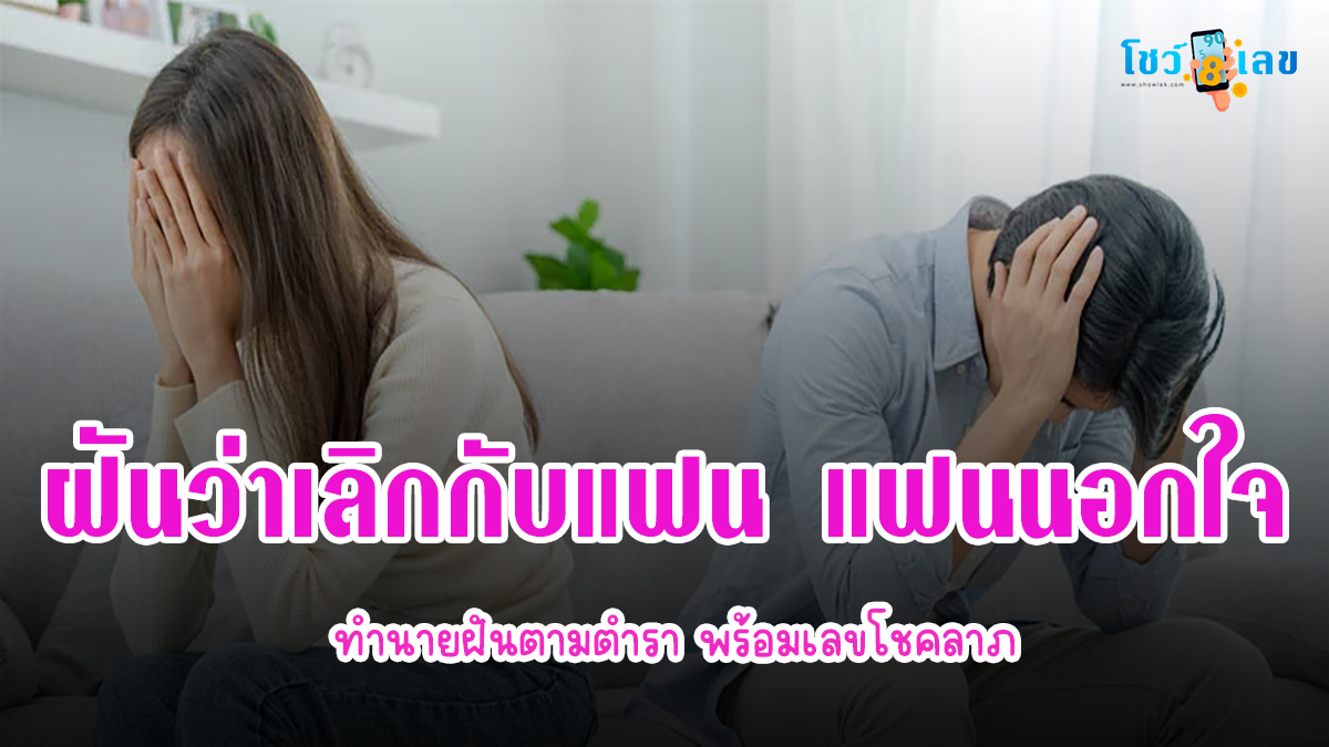 ฝันว่าเลิกกับแฟน แฟนนอกใจ แฟนมีชู้ แฟนทิ้ง หมายถึงอะไร ทำนายฝันตามตำรา พร้อมเลขโชคลาภ ที่นี่ !!
