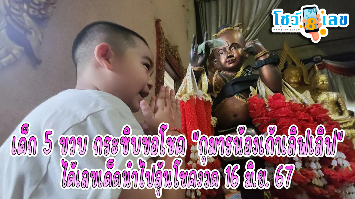 เด็ก 5 ขวบ กระซิบขอโชค “กุมารน้องเก้าเลิฟเลิฟ” ไม่ผิดหวังได้เลขเด็ดให้แม่ลุ้นรวย งวด 16 มิ.ย.67