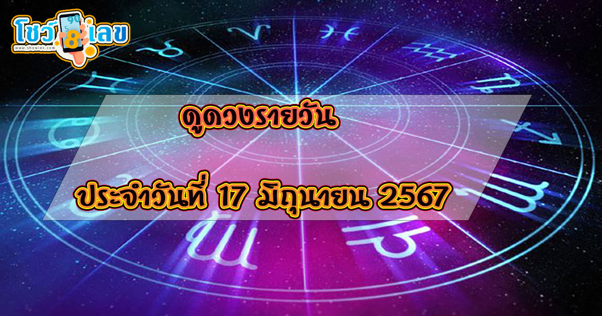 ดูดวงรายวัน 17/06/67 เช็กดวงการงาน การเงิน ความรัก สุขภาพ เลขเด็ด ฤกษ์มงคล สีนำโชค ที่ Showlek!!!