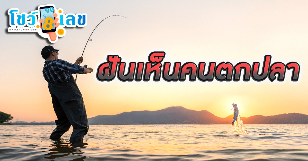 ฝันเห็นคนตกปลา หมายความว่าอย่างไร พร้อมเลขเด็ด แม่นๆ ที่เกี่ยวกับความฝัน เช็กเลย!