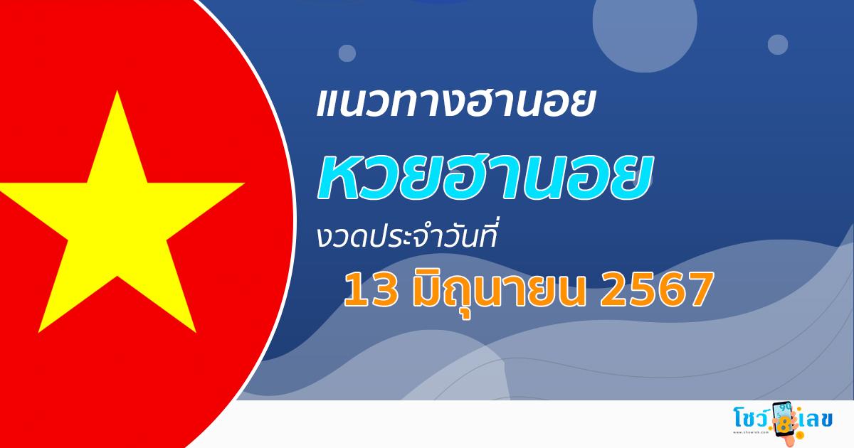 แนวทางหวยฮานอย 13/06/67 ส่องเลขเด็ด แนวทางรวมฮานอย แม่น ๆ วันนี้ คอหวยไม่ควรพลาด !!!