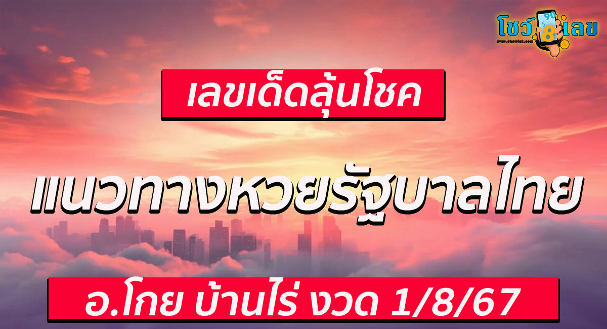 อ.โกย บ้านไร่  1 8 67 คอหวยห้ามพลาดส่องเลขเด็ด! แม่นๆ แนวทางหวยรัฐบาลไทย งวดนี้
