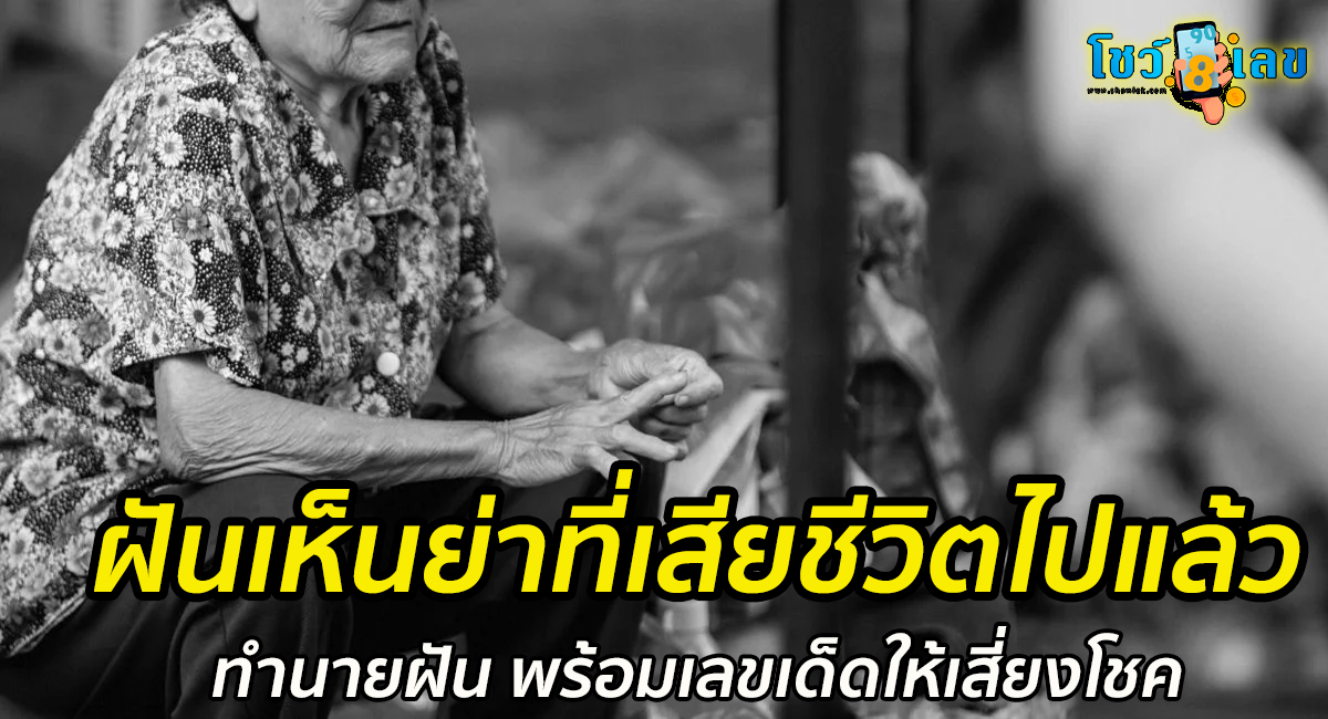 ทำนายความ ฝันเห็นย่าที่เสียชีวิตไปแล้ว มีความหมายดีหรือร้าย พร้อมเลขเด็ดให้เสี่ยงโชค ติดตามได้ที่นี่ showlek !!