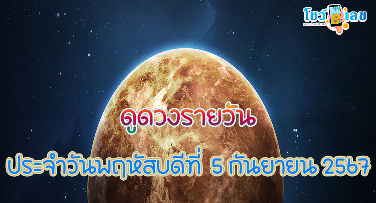 ดูดวงรายวัน 5/09/67 เช็กดวงการงาน การเงิน ความรัก สีมงคลประจำวันเกิด ได้ที่นี่ Showlek!!