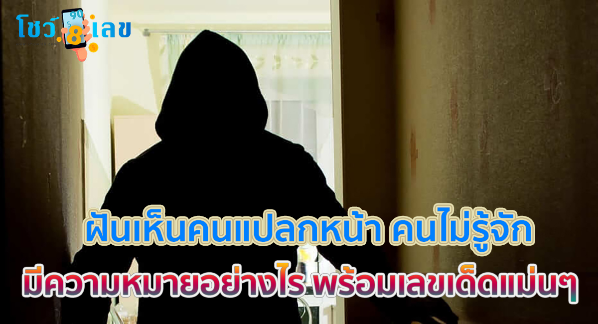 ฝันเห็นคนแปลกหน้า คนไม่รู้จัก หมายความว่าอย่างไร จะดี หรือ ร้าย หาความหมายพร้อม เลขเด็ดให้โชค!! เช็กเลยที่ showlek