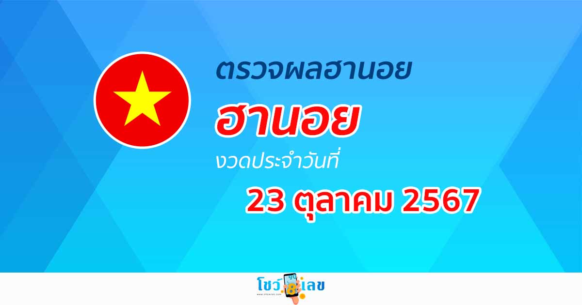 ผลหวยฮานอย 23/10/67 อัปเดตผล “หวยฮานอยวันนี้” คอหวยห้ามพลาด !!! เช็กได้ก่อนใคร