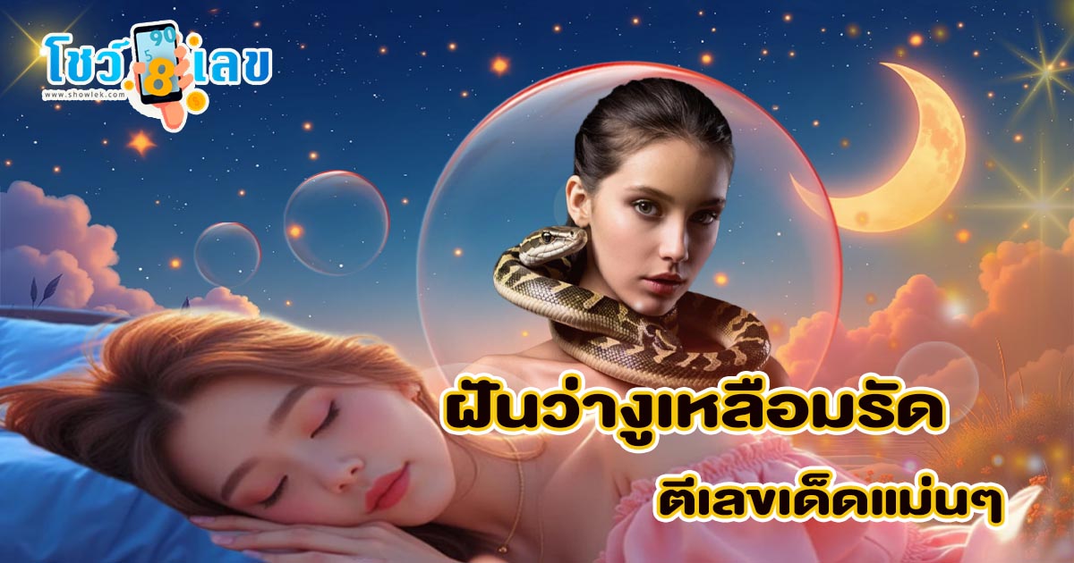 เปิดคำทำนาย ฝันว่างูเหลือมรัด ดีหรือไม่และจะเป็นลางบอกเหตุเรื่องใดบ้าง ดูความหมายพร้อมเลขเด็ดแม่นๆ แจกฟรี