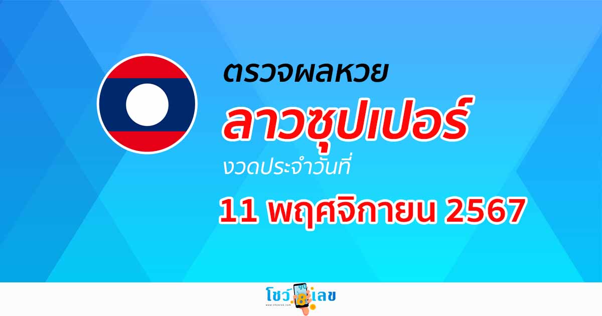 เช็กผลหวยลาวซุปเปอร์ 11/11/67 ตรวจเช็คผลหวย Laosuper ฟรี ไม่เสียเงินที่นี่