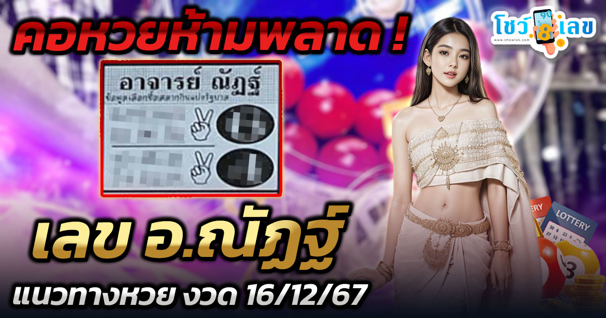 เลขเด็ด หวยดัง เลข อ.ณัฏฐ์ แนวทางหวยรัฐบาลไทยแม่น ๆ งวด 16 ธันวาคม 2567 คอหวย ห้ามพลาด !!!