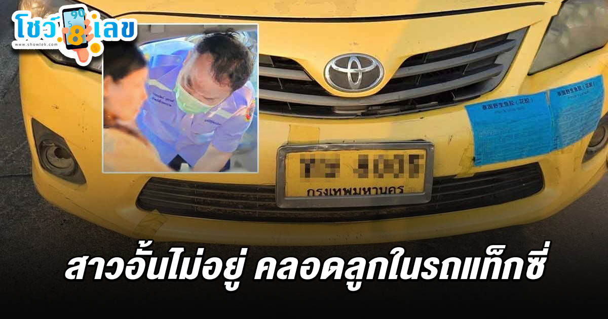 สาวอั้นไม่อยู่ คลอดลูกในรถ16/02/68 แท็กซี่ เจ้าหน้าที่เข้าช่วย ได้ลูกชาย เผยเลขทะเบียนรถ ลุ้นโชค
