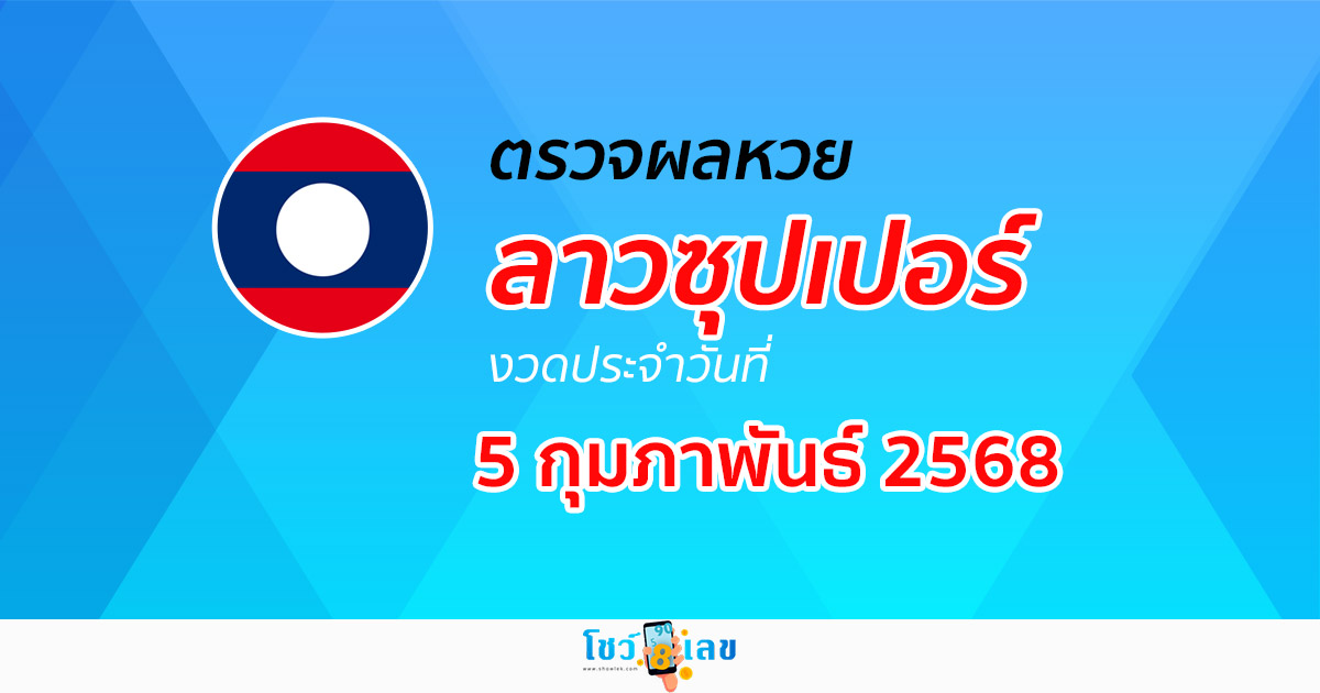 ผลหวย ผลหวยลาวซุปเปอร์ 5/02/68 ผลหวยลาวซุปเปอร์ย้อนหลัง หวย laosuper