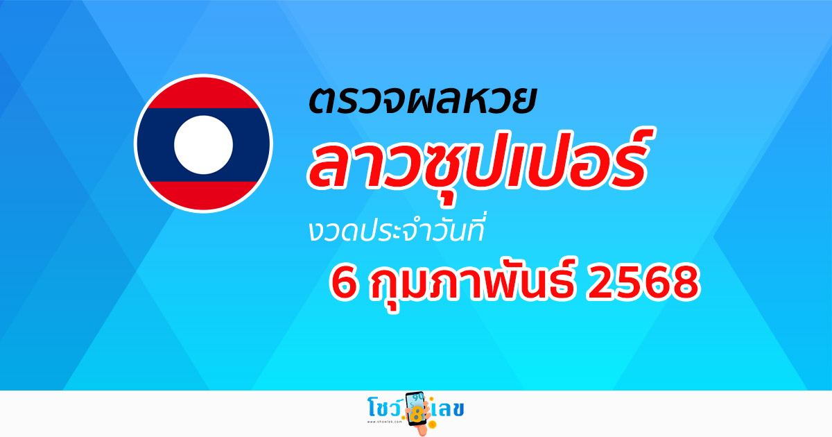 ผลหวย ผลหวยลาวซุปเปอร์ 6/02/68 ผลหวยลาวซุปเปอร์ย้อนหลัง หวย laosuper
