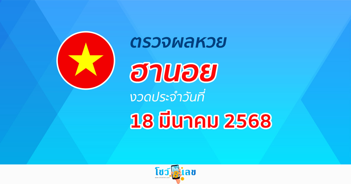 ผลหวยวันนี้ ผลหวยฮานอย 18/03/68 ตรวจหวยฮานอยล่าสุด ผลหวยฮานอยย้อนหลัง