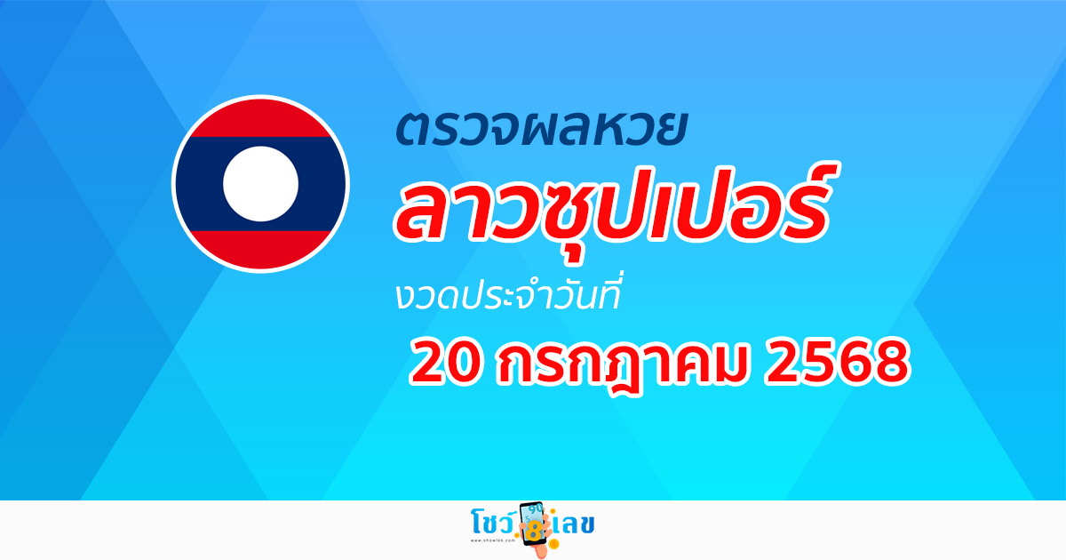 ผลหวย ผลหวยลาวซุปเปอร์ 20/7/68 ผลหวยลาวซุปเปอร์ย้อนหลัง หวย laosuper