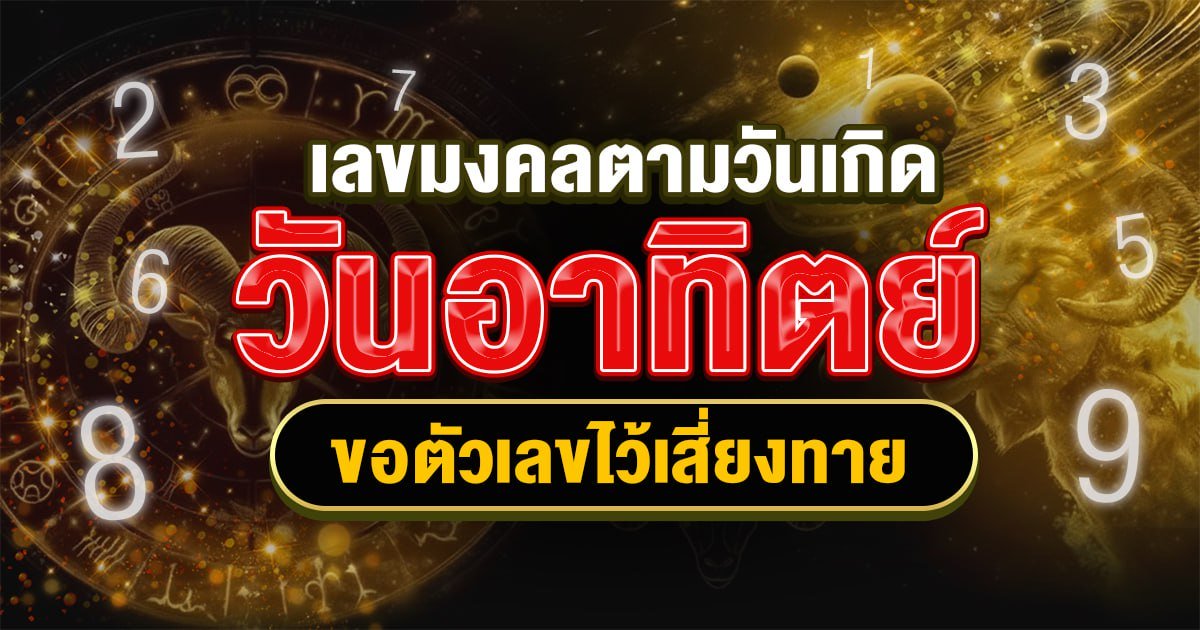 เปิดตำราโหราศาสตร์ เลขมงคลตามวันเกิดอาทิตย์ ขอตัวเลขไว้เสี่ยงทาย