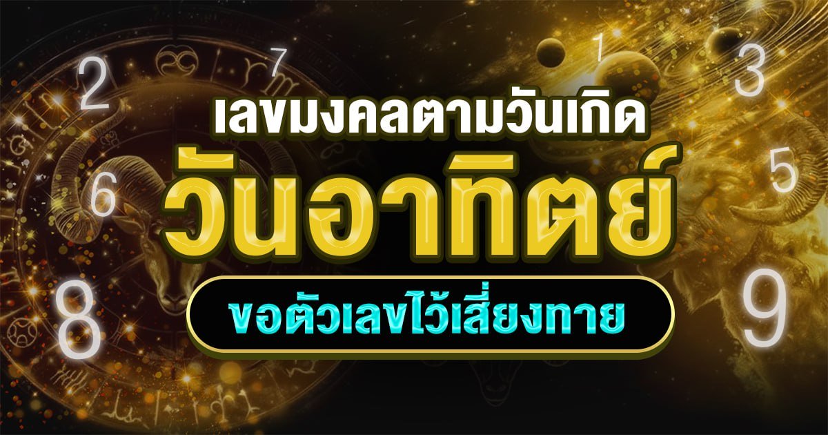 เลขมงคลตามวันเกิดอาทิตย์ ขอตัวเลขไว้เสี่ยงทาย