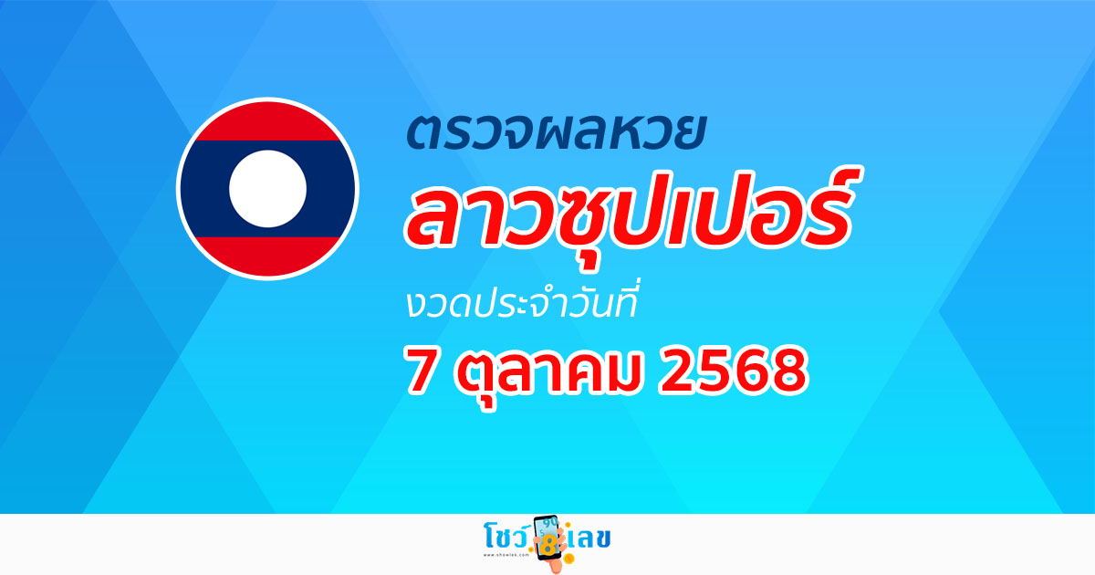 ผลหวย ผลหวยลาวซุปเปอร์ 7/10/68 ผลหวยลาวซุปเปอร์ย้อนหลัง หวย laosuper